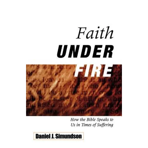 Faith Under Fire: How the Bible Speaks to Us in Times of Suffering
