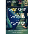 Worship In A World of Excess: Establishing The Priesthood Of The Believer