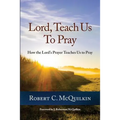 Lord, Teach Us to Pray: How the Lord's Prayer Teaches Us to Pray