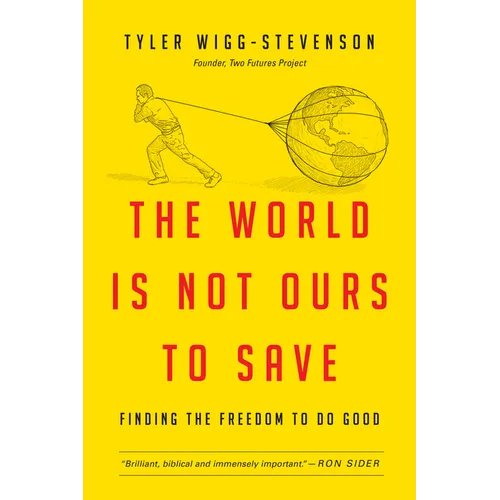 The World Is Not Ours to Save: Finding the Freedom to Do Good