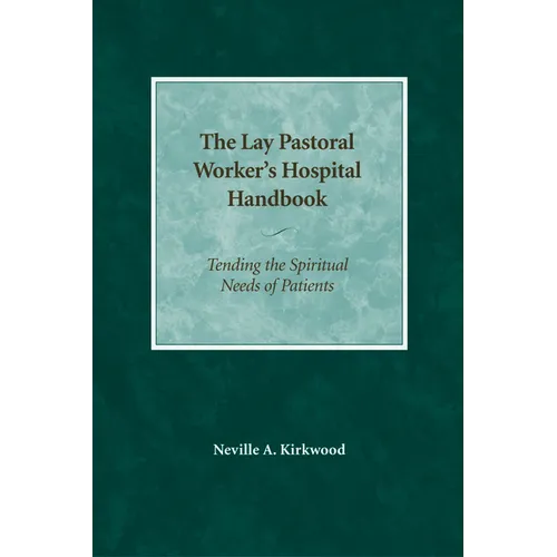 The Lay Pastoral Worker's Hospital Handbook: Tending the Spiritual Needs of Patients