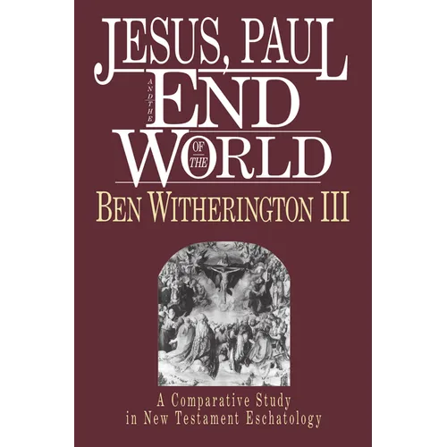 Jesus, Paul and the End of the World: A Comparative Study in New Testament Eschatology