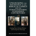 Unlocking the Sociology of the Biblical Family and the Female Pastoral Leadership Controversy: Finding Your Lifetime Partner and Saving Your Marriage