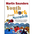 Youth Work from Scratch: How to launch or revitalize a church youth ministry