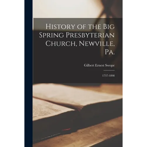 History of the Big Spring Presbyterian Church, Newville, Pa.: 1737-1898