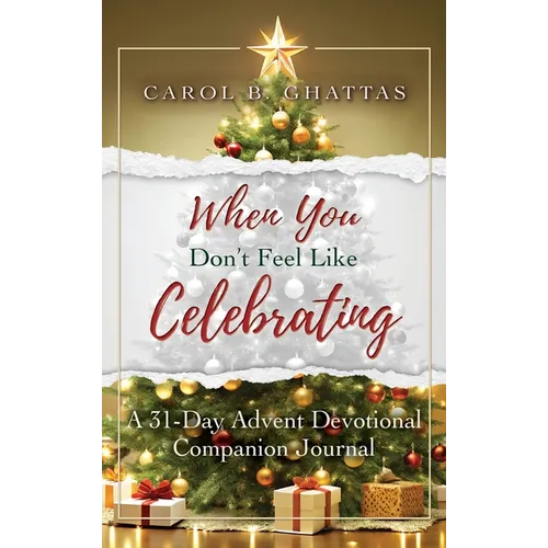 When You Don't Feel Like Celebrating: A 31-Day Advent Devotional Companion Journal