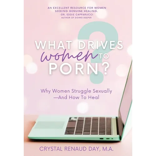 What Drives Women to Porn?: Why Women Struggle Sexually and How to Heal