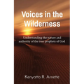 Voices in the Wilderness: Understanding the Nature and Authority of the True Prophets of God