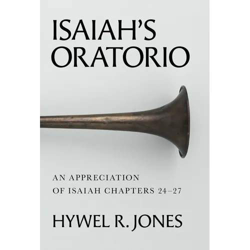 Isaiah's Oratorio: An Appreciation of Isaiah Chapters 24-27