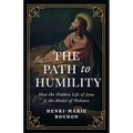 The Path to Humility: How the Hidden Life of Jesus Is the Model of Holiness