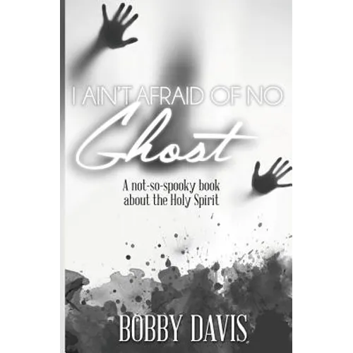 I Ain't Afraid Of No Ghost: A Not So Spooky Book About The Holy Spirit