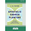 Apostolic Church Planting: Birthing New Churches from New Believers (16pt Large Print Edition)