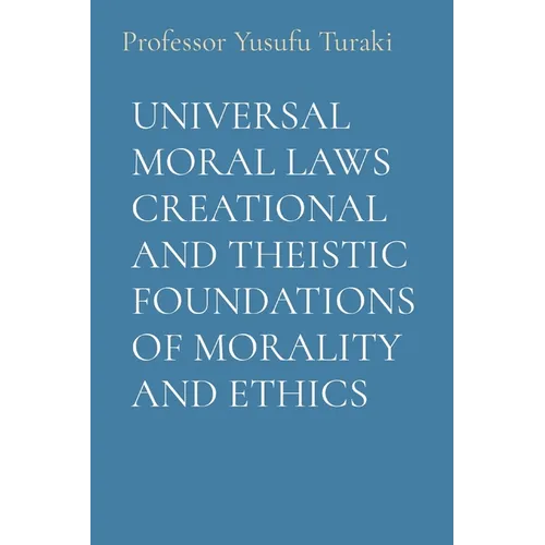 Universal Moral Laws Creational and Theistic Foundations of Morality and Ethics