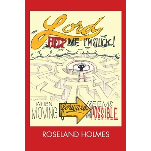 Lord Help Me I'm Stuck!: When Moving Forward Seems Impossible