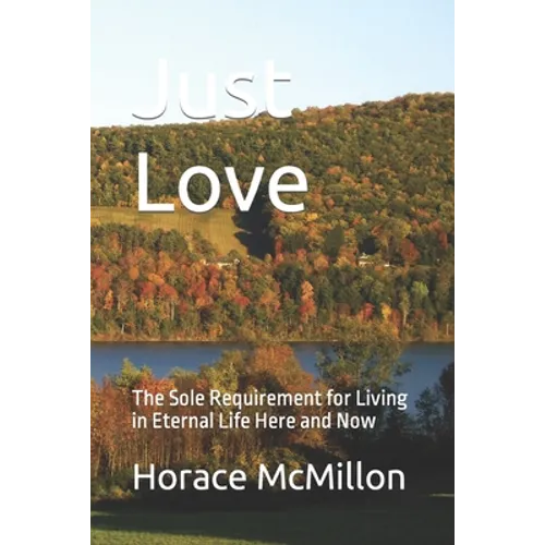 Just Love: The Sole Requirement for Living in Eternal Life Here and Now