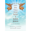 Let Me Tell You Why I Love Jesus: A True Testimony