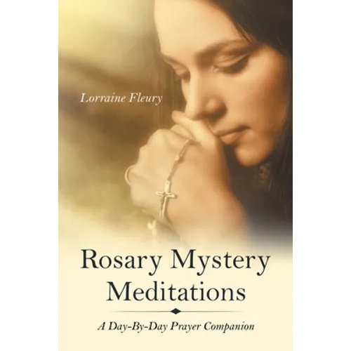 Rosary Mystery Meditations: A Day-By-Day Prayer Companion