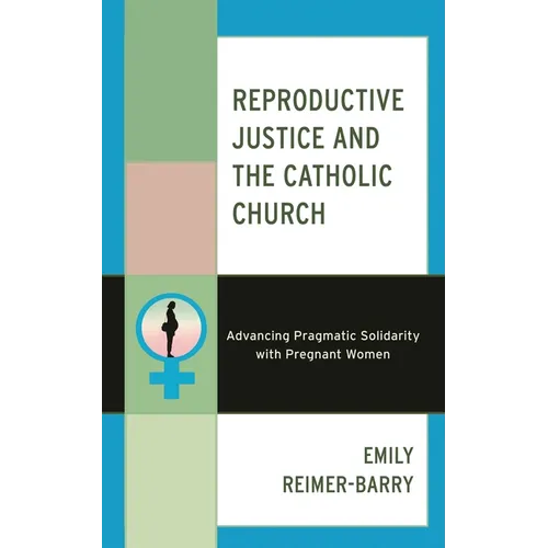 Reproductive Justice and the Catholic Church: Advancing Pragmatic Solidarity with Pregnant Women
