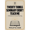 Twenty Things Seminary Didn't Teach Me: A Handbook for Practical Pastoring