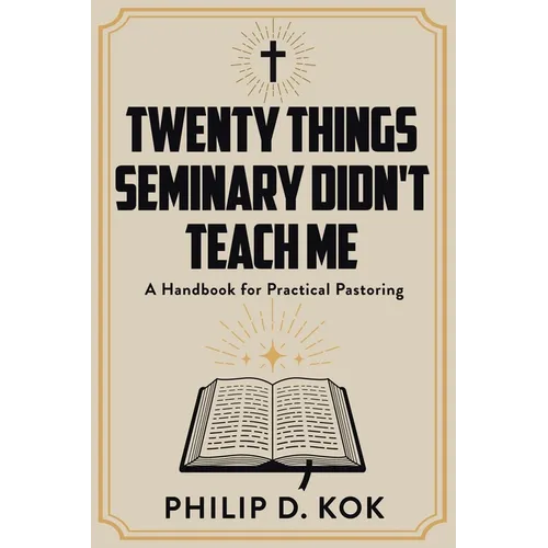 Twenty Things Seminary Didn't Teach Me: A Handbook for Practical Pastoring