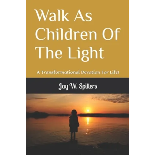 Walk As Children Of The Light: A Transformational Devotion For Life!