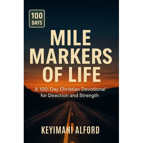 Mile Markers of Life: A 100-Day Christian Devotional for Direction and Strength