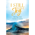I Still Have Joy: Moving from Victim to Victory