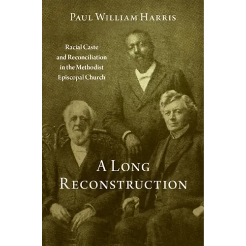 A Long Reconstruction: Racial Caste and Reconciliation in the Methodist Episcopal Church