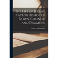 The Life of Jeremy Taylor, Bishop of Down, Connor, and Dromore
