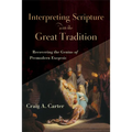 Interpreting Scripture with the Great Tradition: Recovering the Genius of Premodern Exegesis