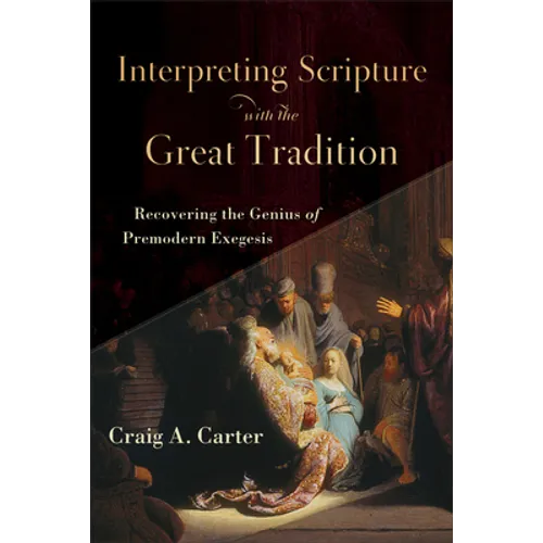 Interpreting Scripture with the Great Tradition: Recovering the Genius of Premodern Exegesis