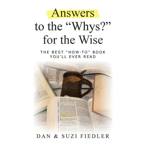 Answers to the "Whys?" for the Wise: The Best "How To" Book You'll Ever Read