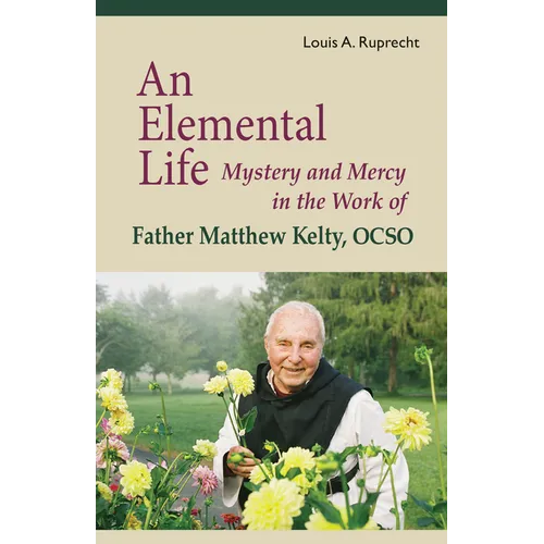 An Elemental Life: Mystery and Mercy in the Work of Father Matthew Kelty, Ocso Volume 56