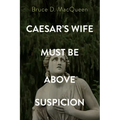 Caesar's Wife Must Be Above Suspicion