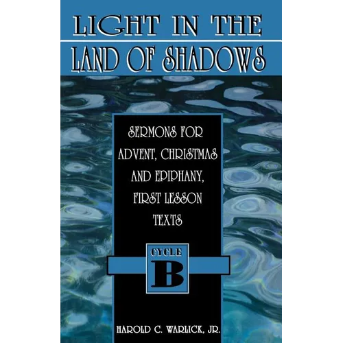 Light in the Land of Shadows: Sermons for Advent, Christmas, and Epiphany, First Lesson Texts, Cycle B
