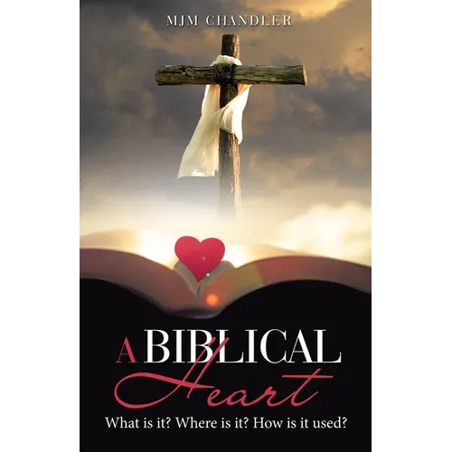 A Biblical Heart: What Is It? Where Is It? How Is It Used?