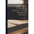 Materials Towards a History of the American Baptists