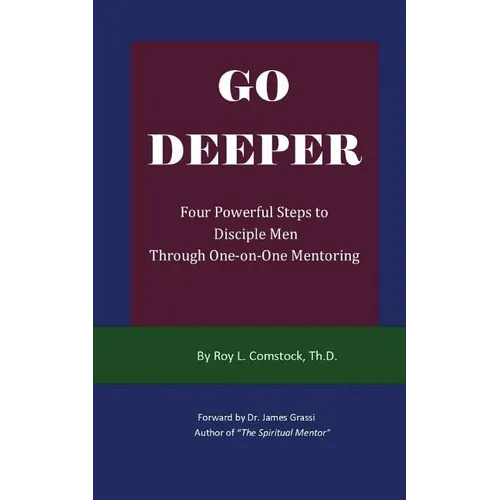 Go Deeper - Mentoring His Way: Four Powerful Steps to Disciple Men Through One-on-One Mentoring