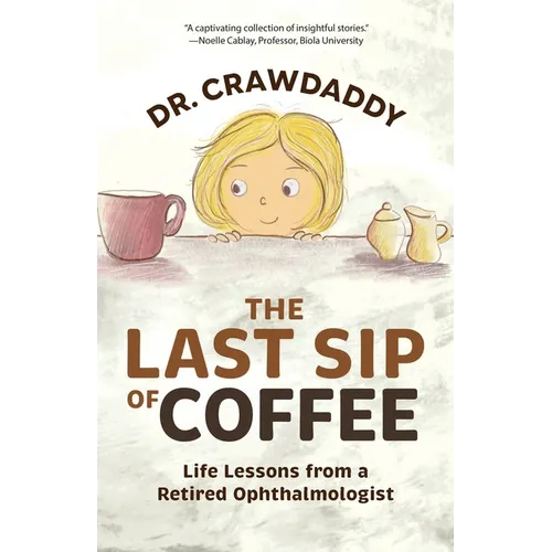 The Last Sip of Coffee: Life Lessons from a Retired Ophthalmologist