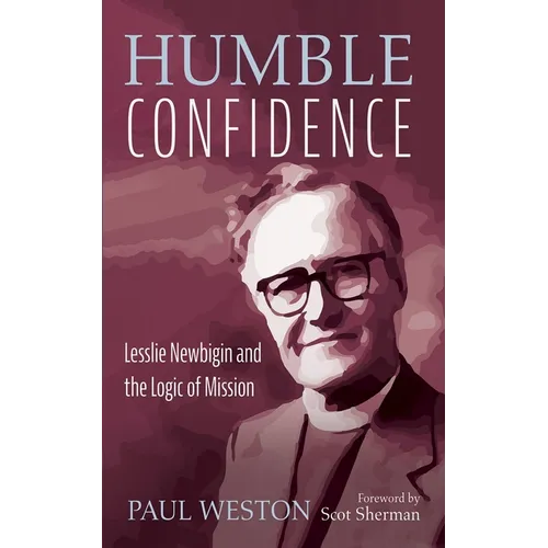 Humble Confidence: Lesslie Newbigin and the Logic of Mission