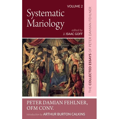 Systematic Mariology: The Collected Essays of Peter Damian Fehlner