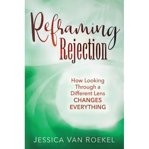 Reframing Rejection: How Looking Through a Different Lens Changes Everything