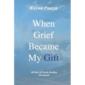When Grief Became My Gift: 40 Days of Gentle Healing Devotional