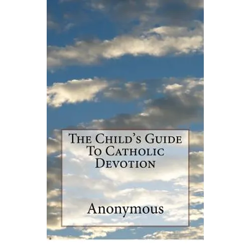 The Child's Guide To Catholic Devotion