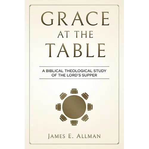 Grace At The Table: A Biblical Theological Study of the Lord's Supper