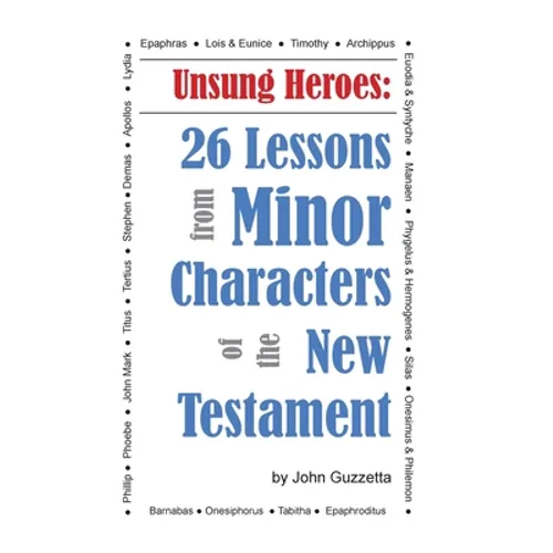 Unsung Heroes: 26 Lessons from Minor Characters of the New Testament