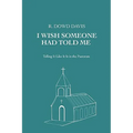 I Wish Someone Had Told Me: Telling It Like It Is in the Pastorate