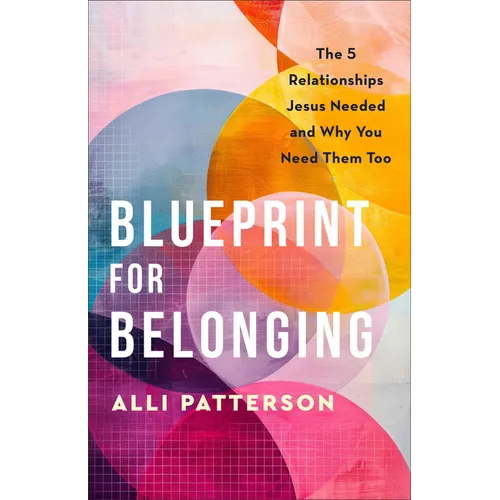 Blueprint for Belonging: The 5 Relationships Jesus Needed and Why You Need Them Too