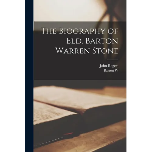 The Biography of Eld. Barton Warren Stone