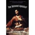 The Beloved Apostle?: The Transformation of the Apostle John Into the Fourth Evangelist